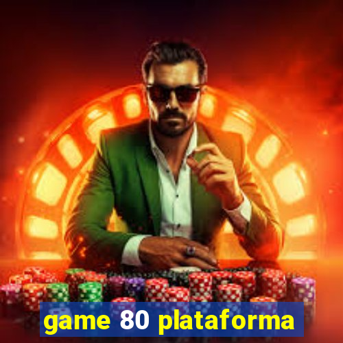 game 80 plataforma